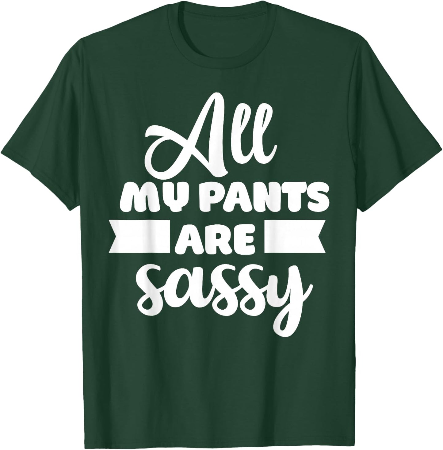 All My Pants are Sassy Girl Funny Attitude Sarcastic Gift T-Shirt - T-Shirt | Forest