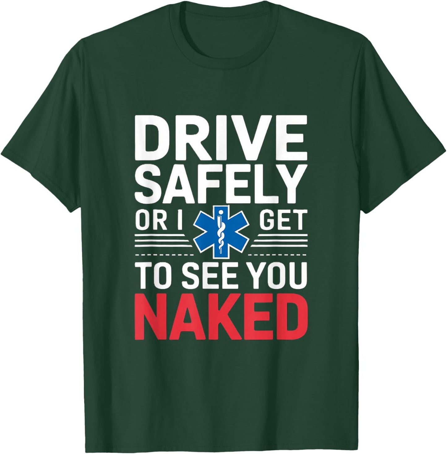 Drive Safely or I get to see you Naked - EMT Paramedic EMS T-Shirt - T-Shirt | Forest