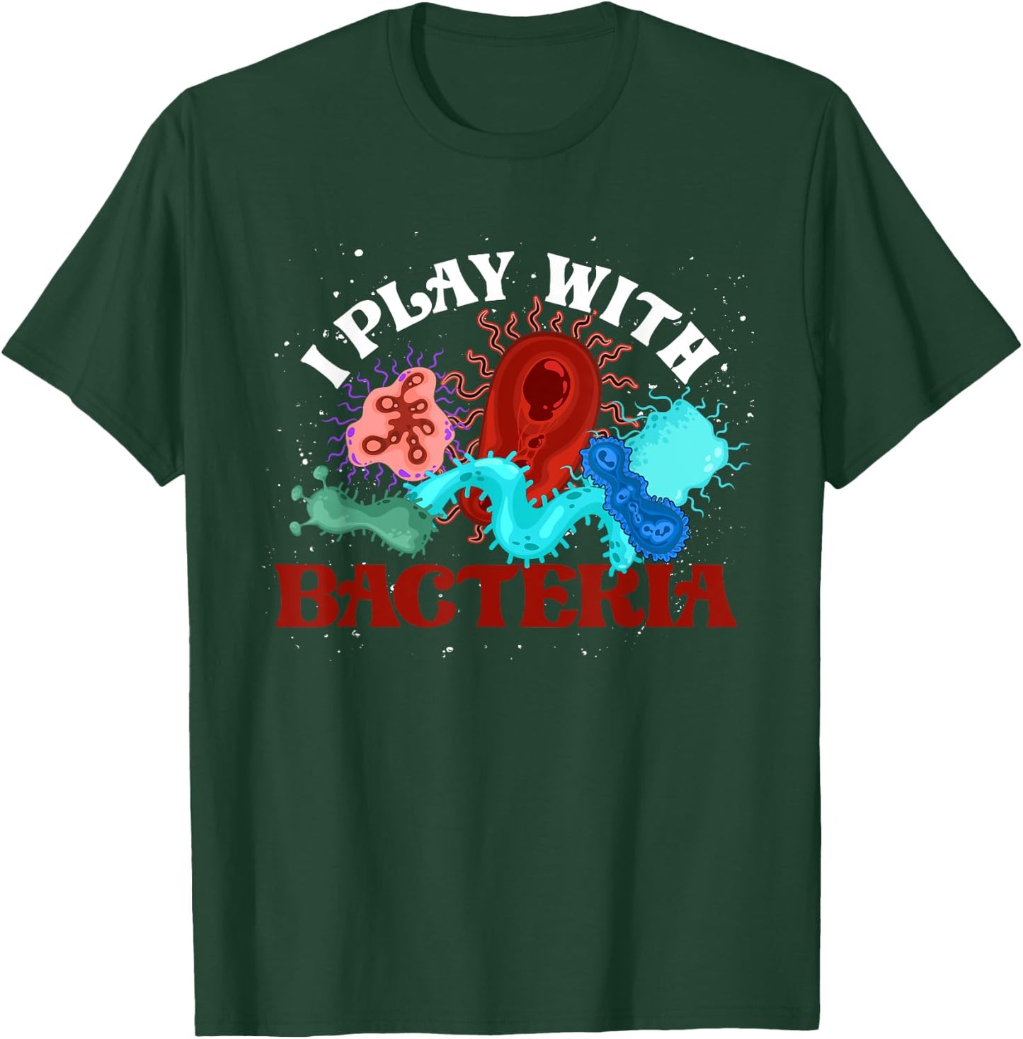 I Play With Bacteria Biologist Microbiology Funny Bacteria T-Shirt - T-Shirt | Forest