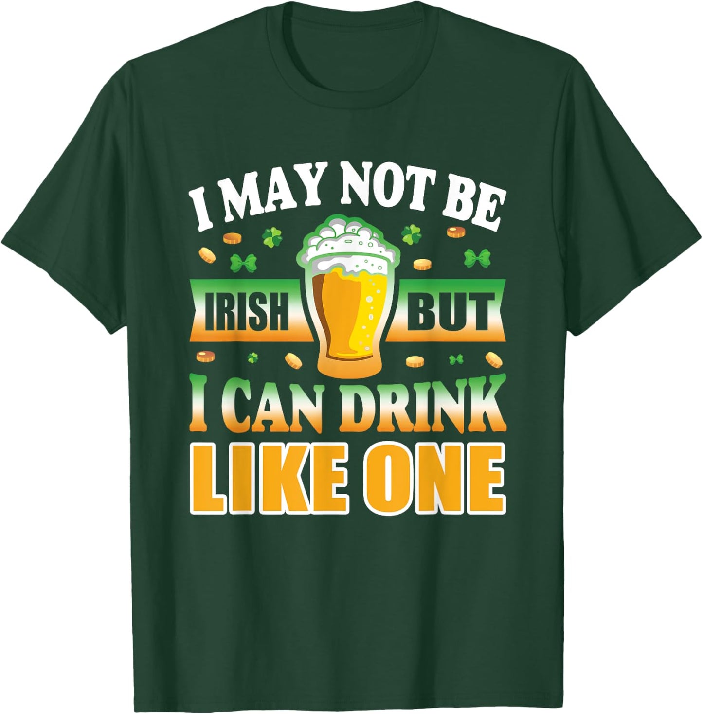 I'm Not Irish But I can Drink Like One T-Shirt - T-Shirt | Forest