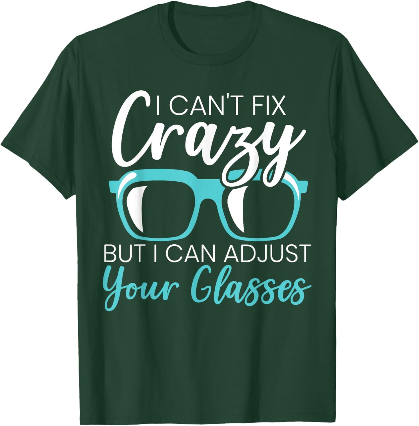 I Can't Fix Crazy But I Can Adjust Your Glasses Optician T-Shirt - T-Shirt | Forest