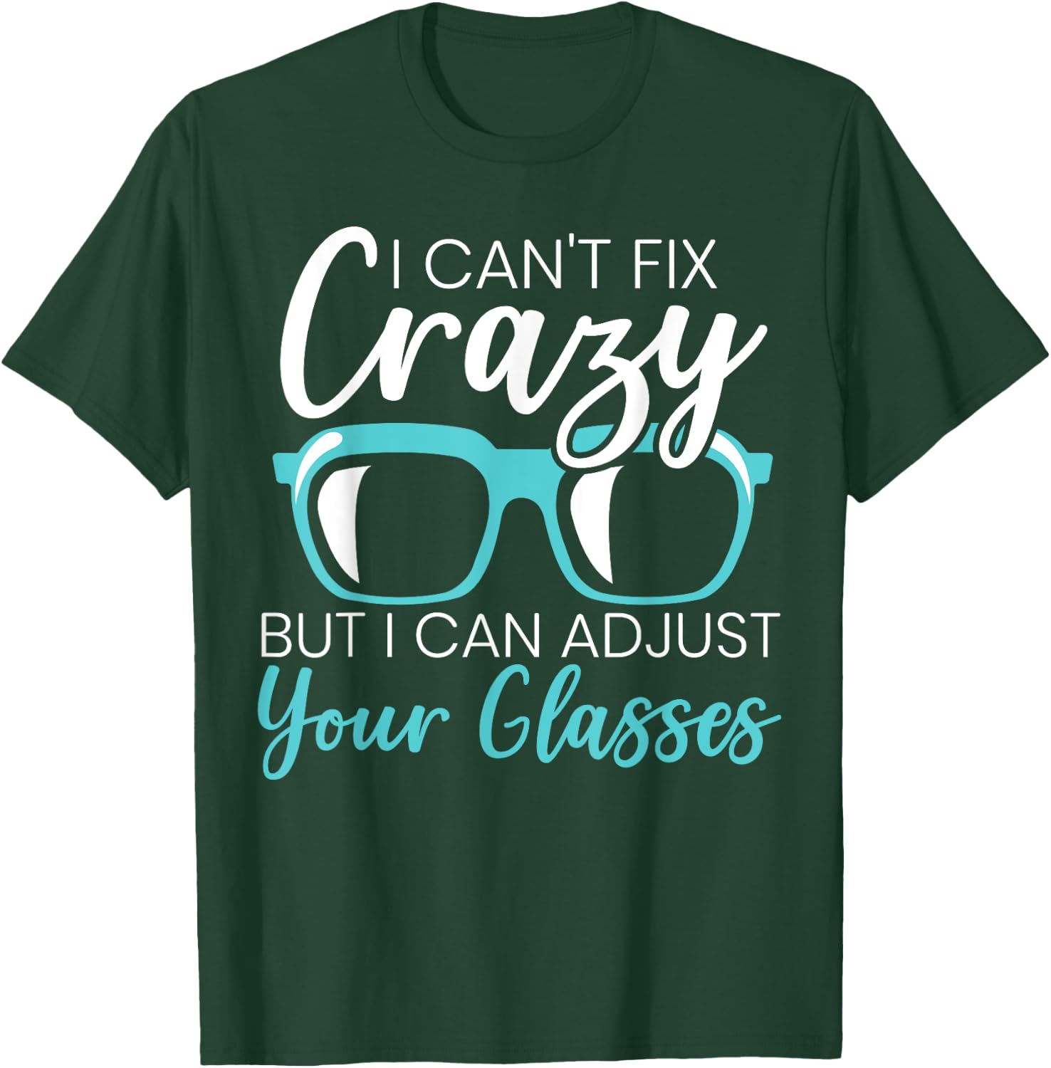 I Can't Fix Crazy But I Can Adjust Your Glasses Optician T-Shirt - T-Shirt | Forest
