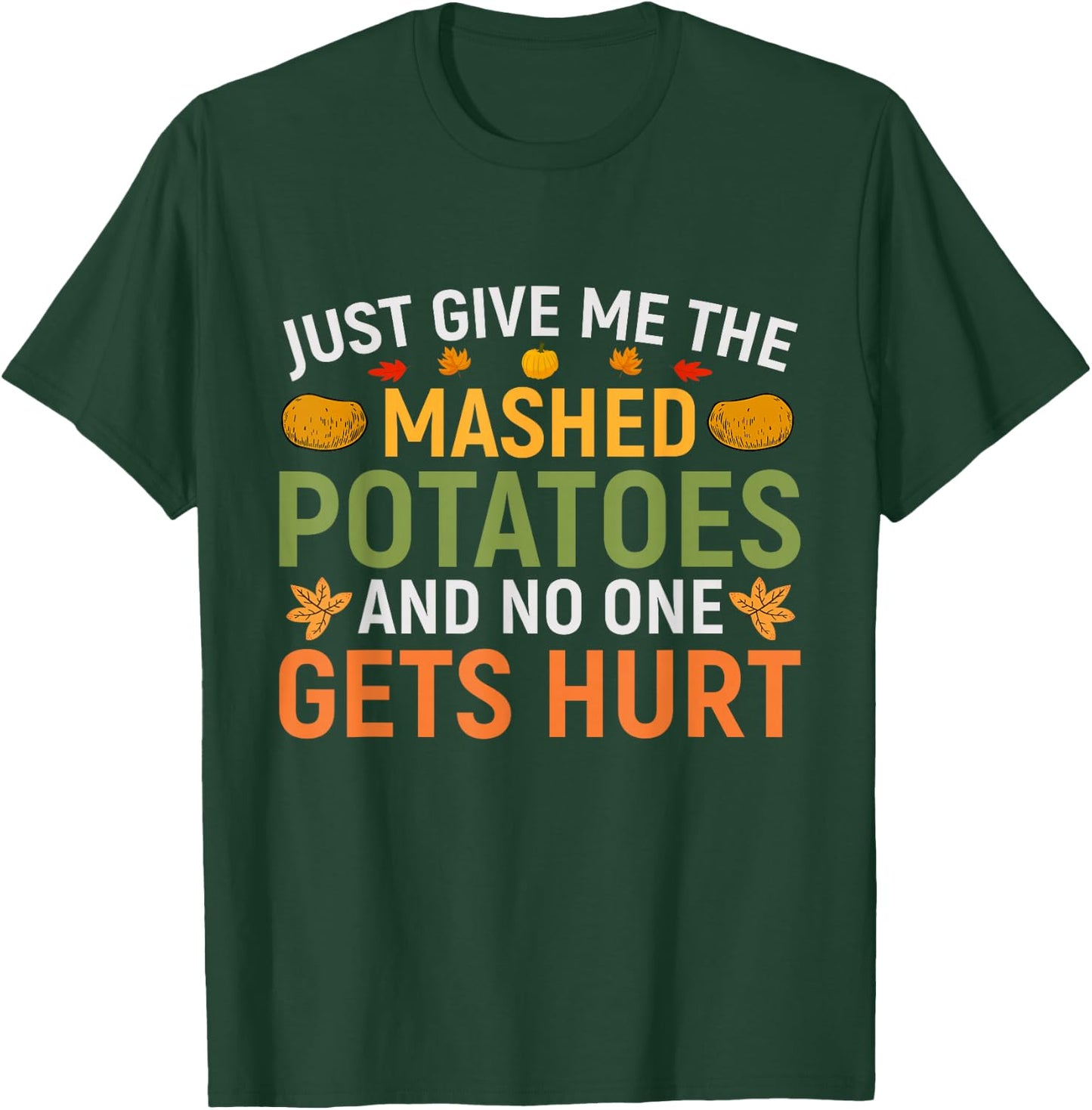 Just Give Me The Mashed Potatoes And No One Gets Hurt T-Shirt - T-Shirt | Forest