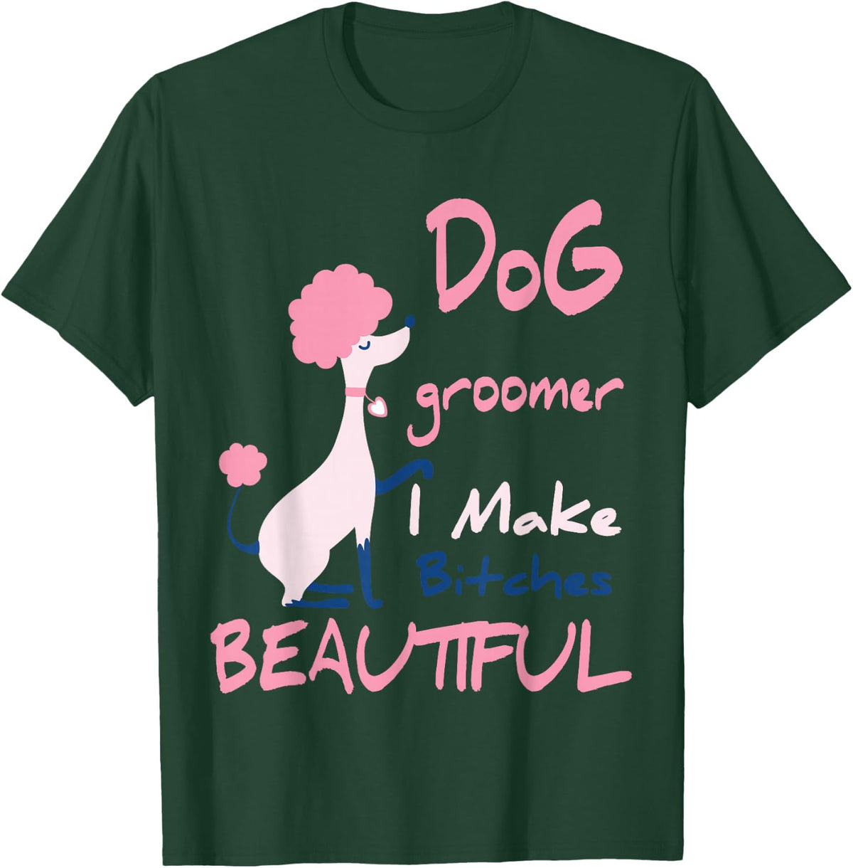 Dog Groomer I Make Bitches Beautiful | Funny Pet Grooming T-Shirt - T-Shirt | Forest