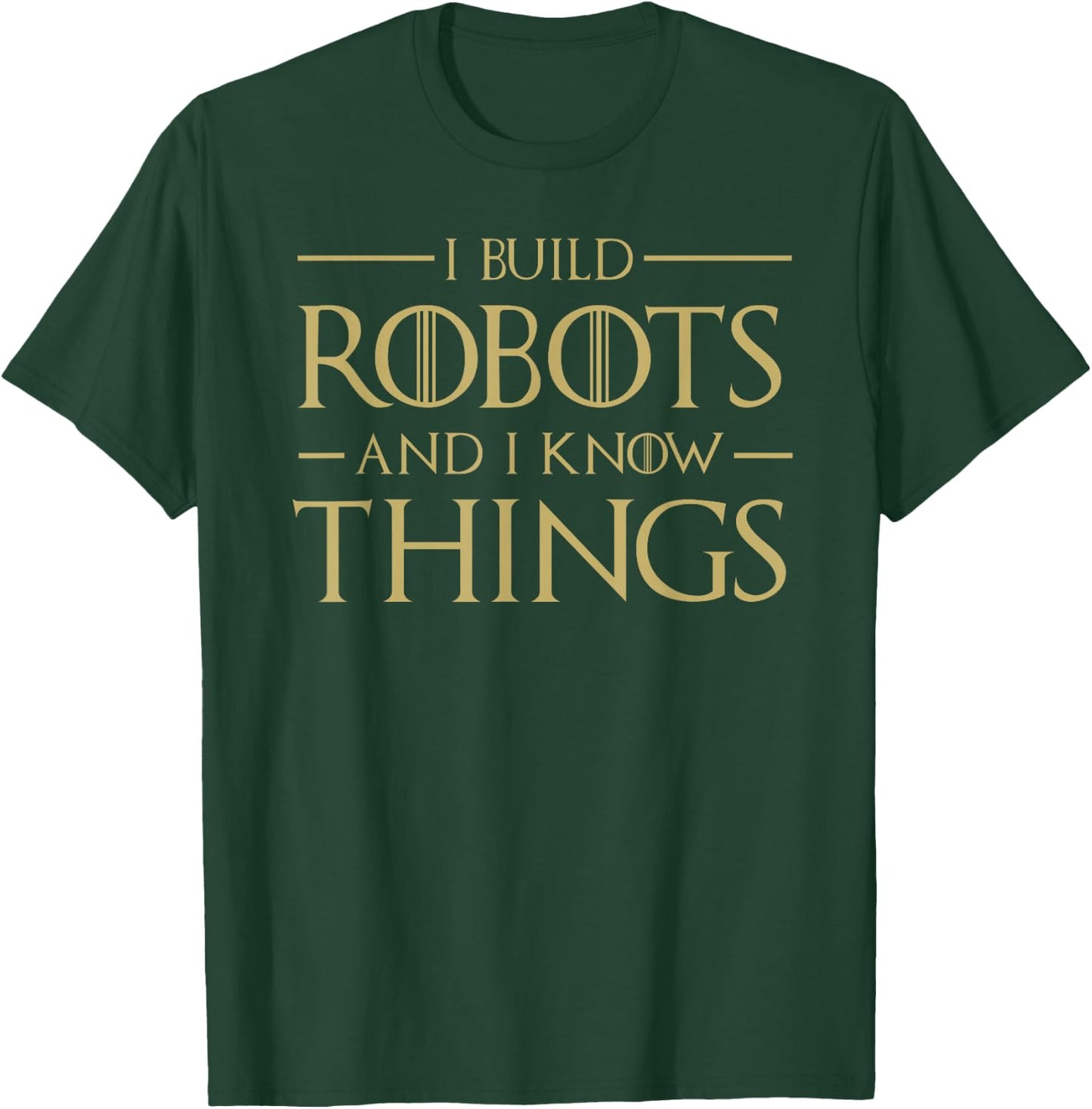 I Build Robots and I Know Things - Funny Robotics T-Shirt - T-Shirt | Forest
