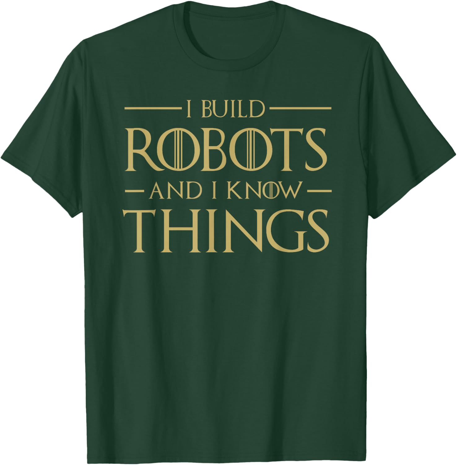 I Build Robots and I Know Things - Funny Robotics T-Shirt - T-Shirt | Forest