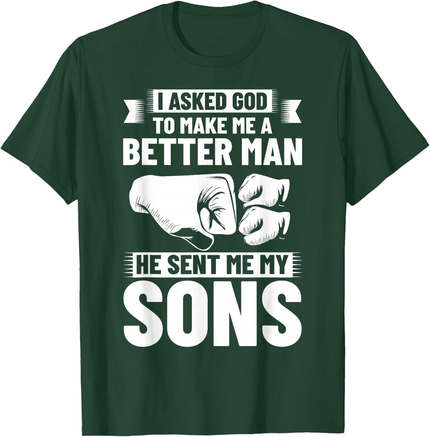 I Asked God To Make Me A Better Man He Sent Me My Sons T-Shirt - T-Shirt | Forest