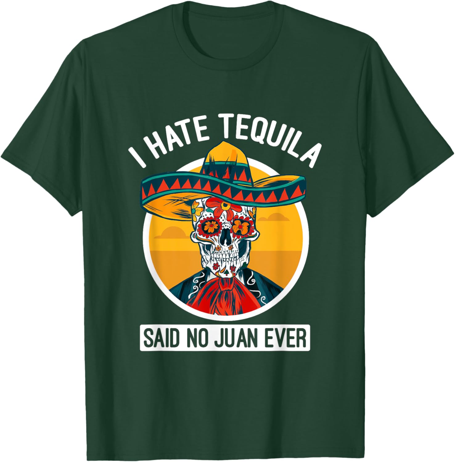 I Hate Tequila Said No Juan Ever - Cinco De Mayo T-Shirt - T-Shirt | Forest