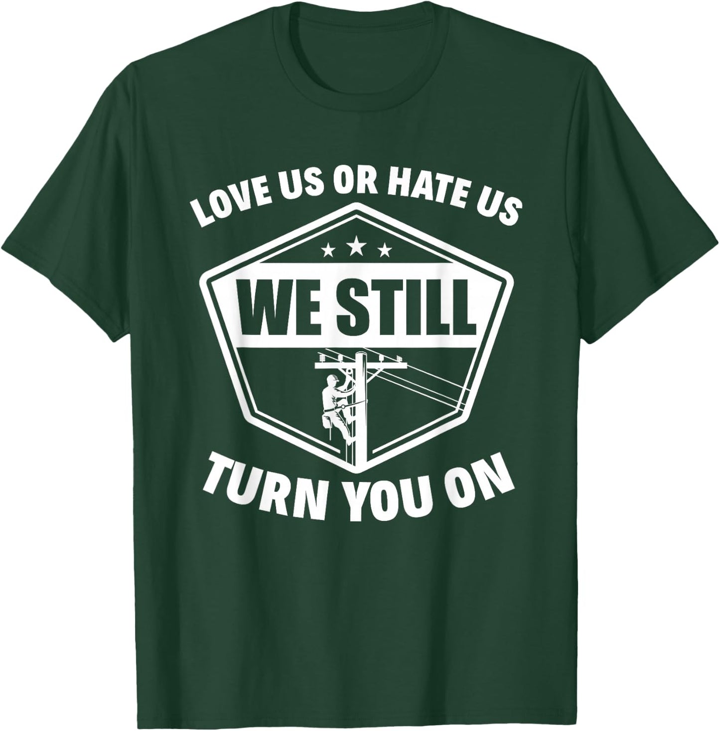 Love Us Or Hate Us We Still Turn You On Funny Lineman T-Shirt - T-Shirt | Forest