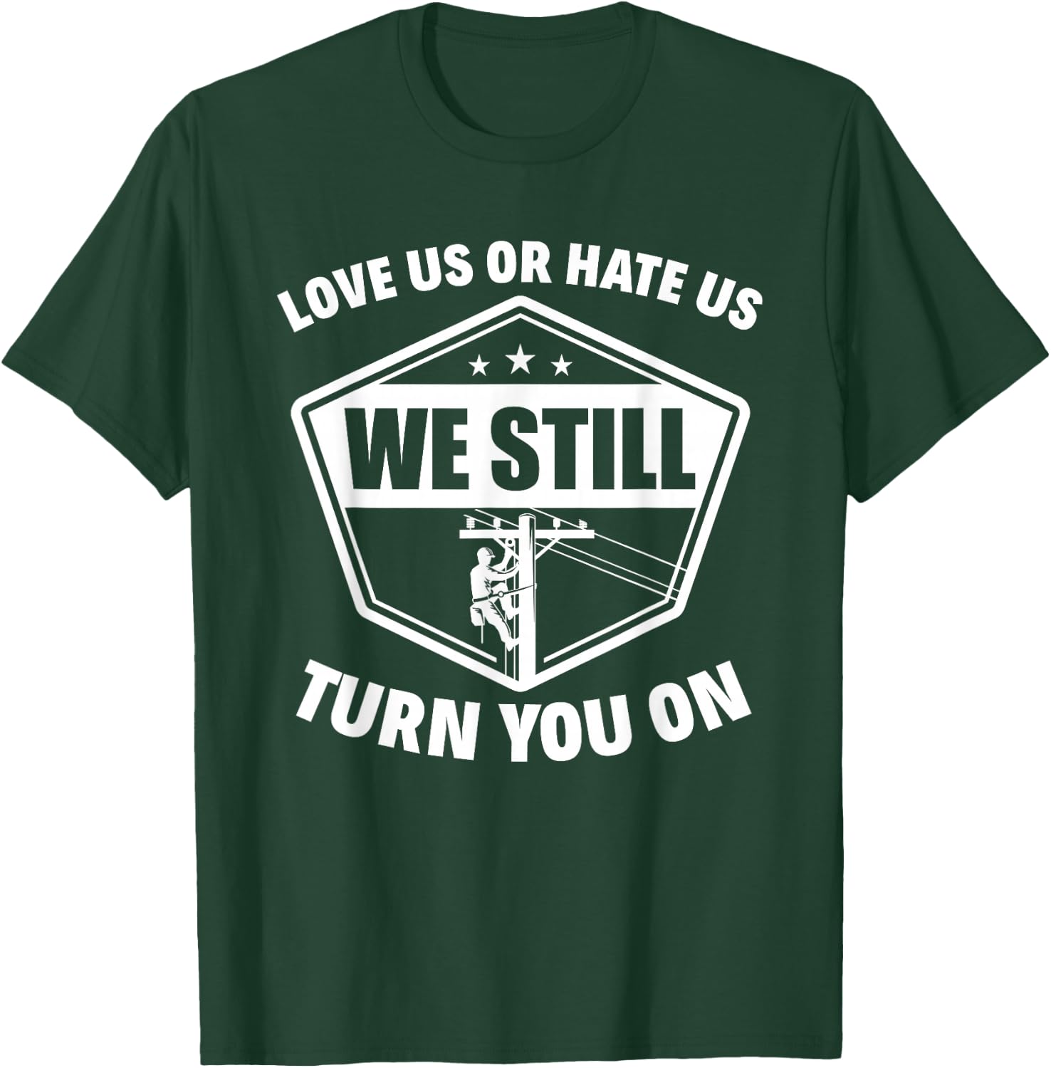 Love Us Or Hate Us We Still Turn You On Funny Lineman T-Shirt - T-Shirt | Forest