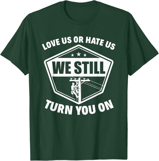 Love Us Or Hate Us We Still Turn You On Funny Lineman T-Shirt - T-Shirt | Forest
