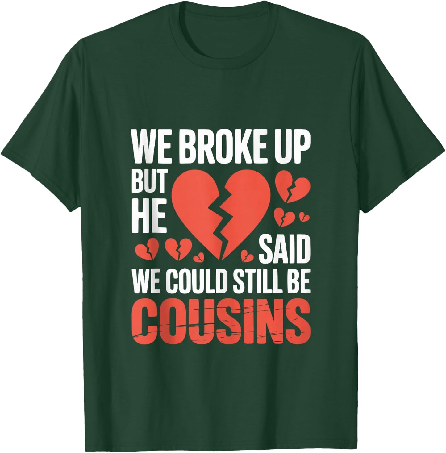 Cute We Broke Up But He Said We Could Still Be Cousins T-Shirt - T-Shirt | Forest