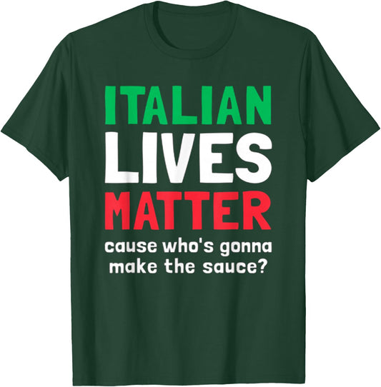 Funny Italian Lives Matter Cause Who's Gonna Make The Sauce T-Shirt - T-Shirt | Forest