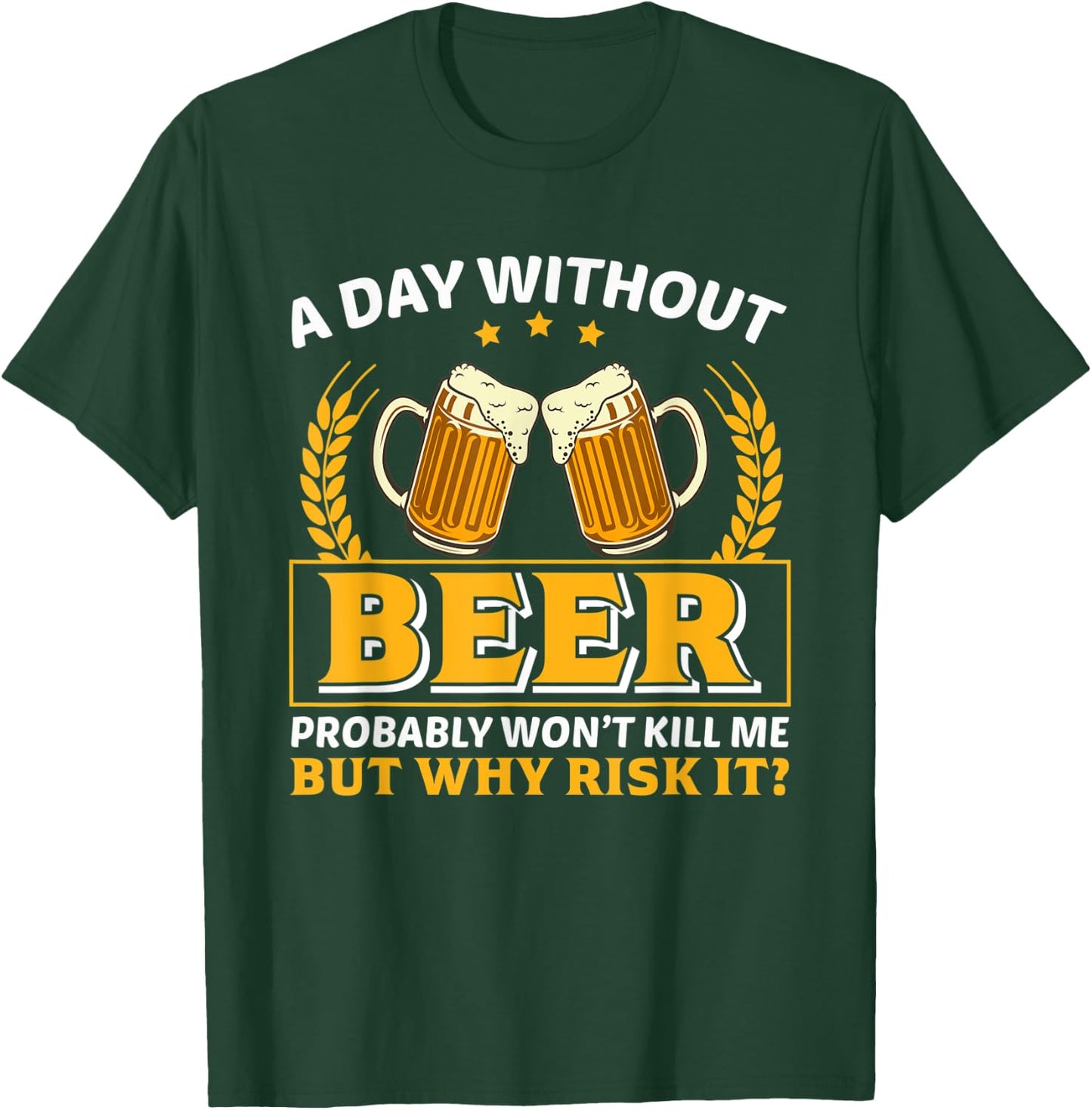 A Day Without Beer Probably Won't Kill Me Funny Beer Lovers T-Shirt - T-Shirt | Forest