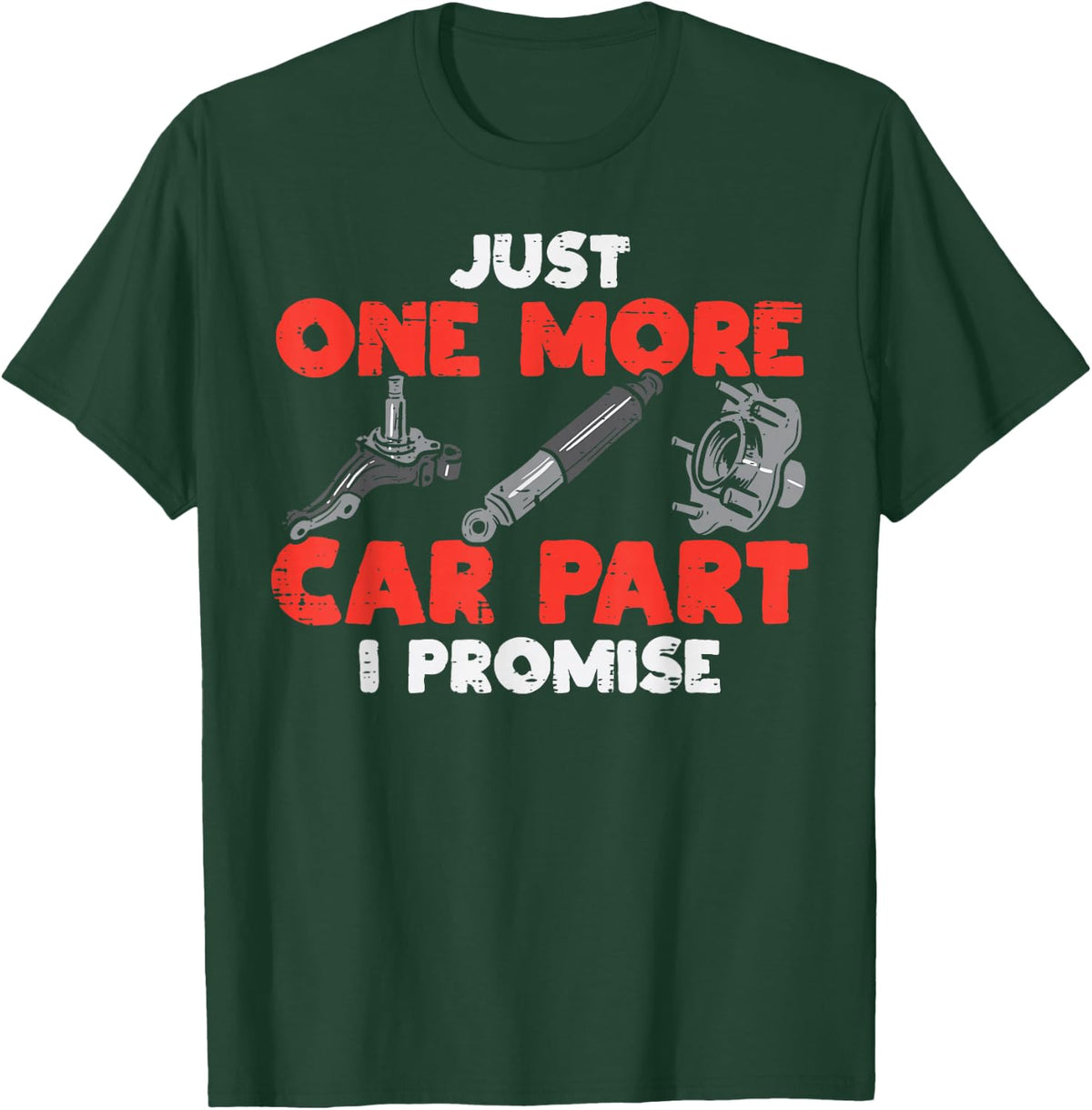 Just One More Car Part Promise Funny Auto Mechanic Men Women T-Shirt - T-Shirt | Forest