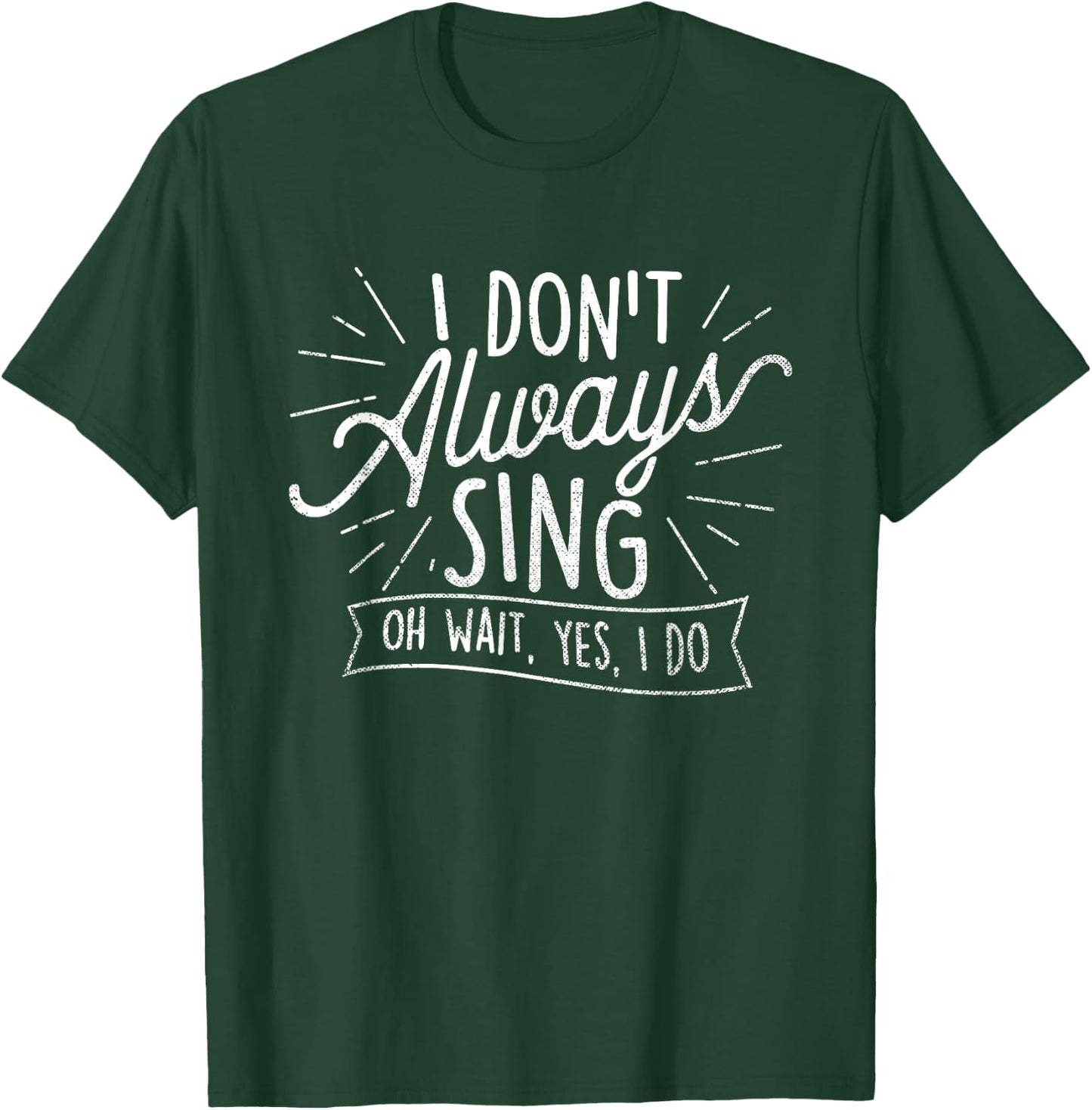 I Don't Always Sing Oh Wait Yes I Do - Actor Actress Musical T-Shirt - T-Shirt | Forest