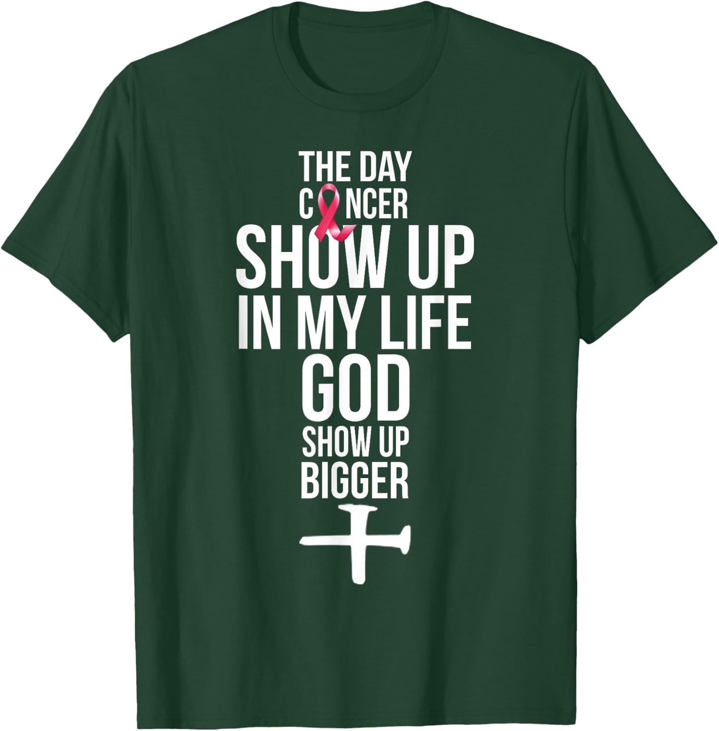 The Day Cancer Showed Up In My Life God Showed Up Bigger T-Shirt - T-Shirt | Forest