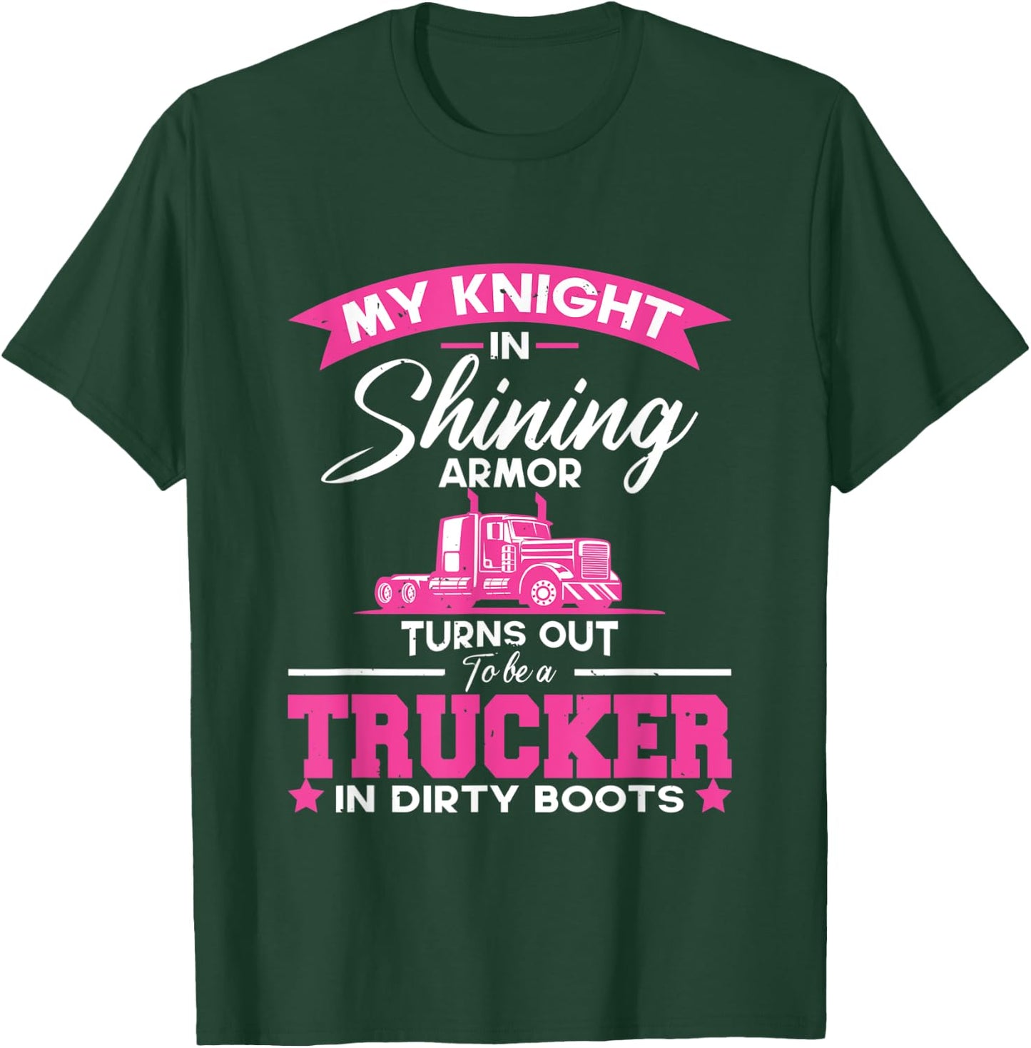 My Knight In Shining Armor Turns Out To Be A Truck | Trucker T-Shirt - T-Shirt | Forest