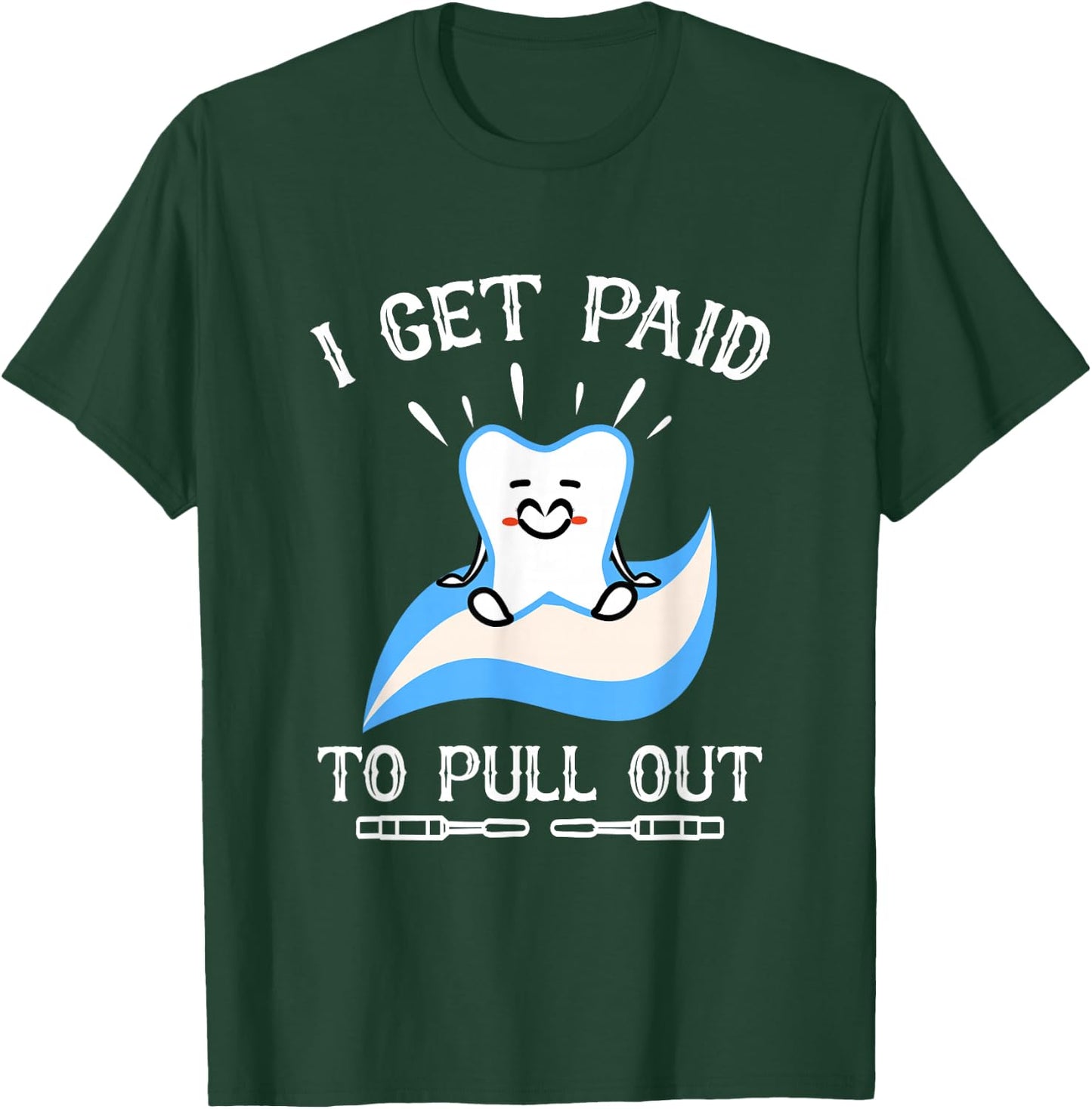 I Get Paid to Pull Out Hygienist Dental Dentist T-Shirt - T-Shirt | Forest