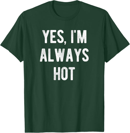 Yes I'm Always Hot Funny Sarcastic Saying T-Shirt - T-Shirt | Forest
