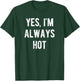 Yes I'm Always Hot Funny Sarcastic Saying T-Shirt - T-Shirt | Forest