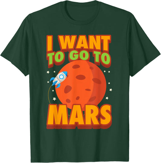 I Want To Go To Mars | Cute Mars Explorer Lovers Gift T-Shirt - T-Shirt | Forest