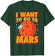 I Want To Go To Mars | Cute Mars Explorer Lovers Gift T-Shirt - T-Shirt | Forest