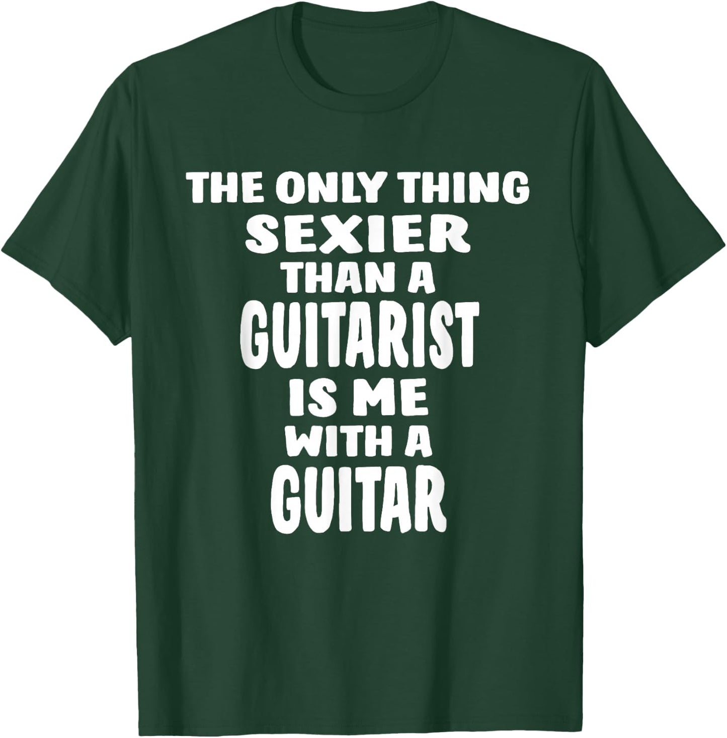 The Only Thing Sexier Than A Guitarist Is Me With A Guitar T-Shirt - T-Shirt | Forest