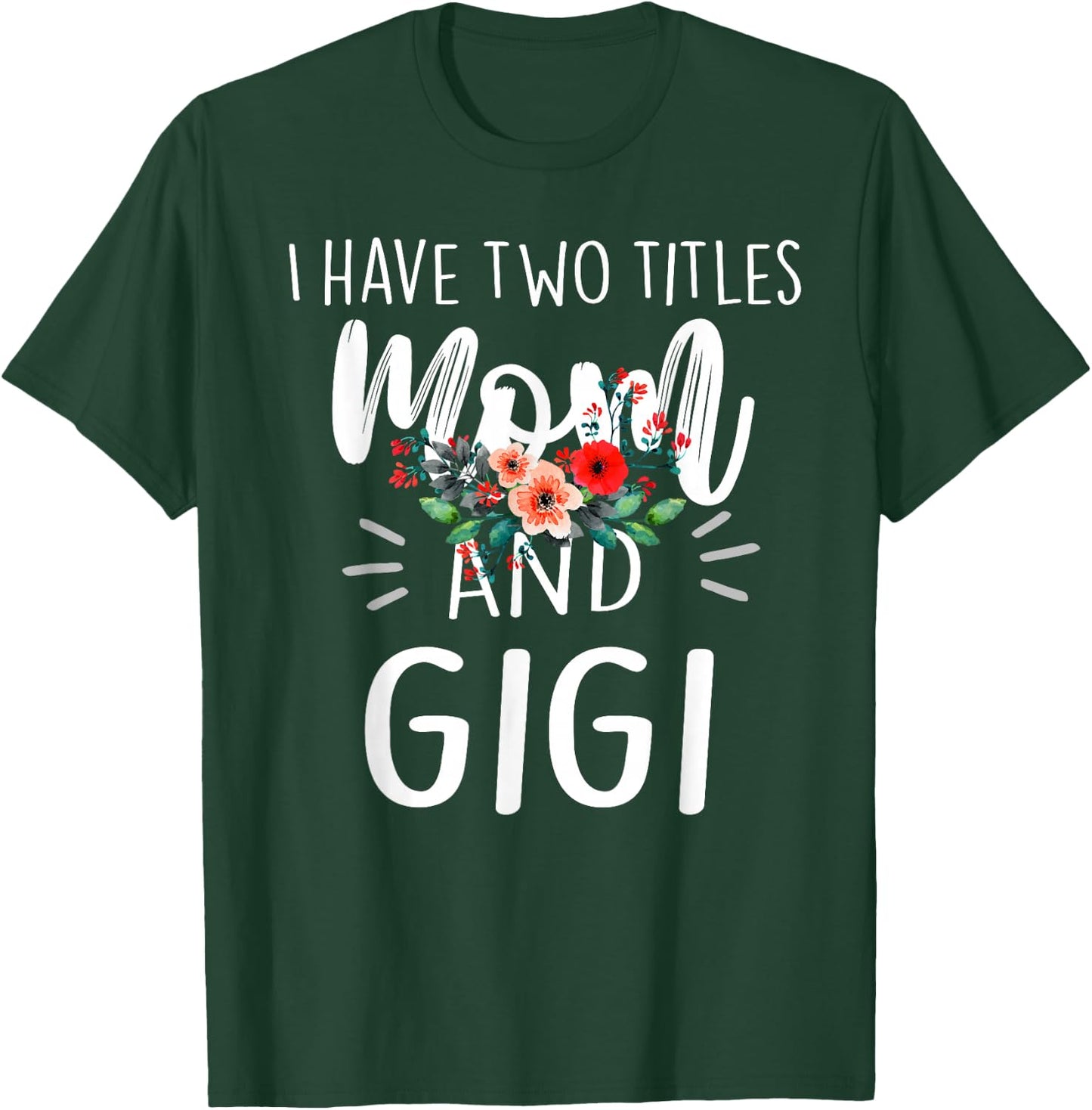 I Have Two Titles Mom And Gigi Floral Grandma Designs Women T-Shirt - T-Shirt | Forest