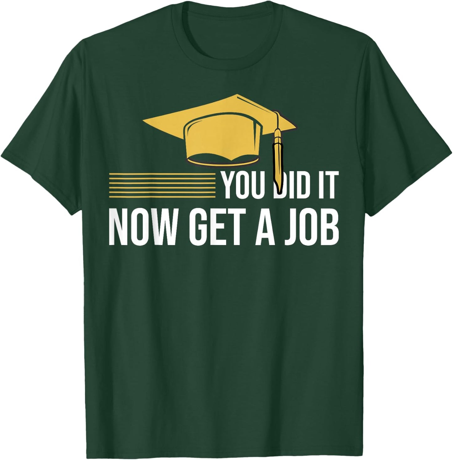 You Did It Now Get A Job Funny Graduation College University T-Shirt - T-Shirt | Forest