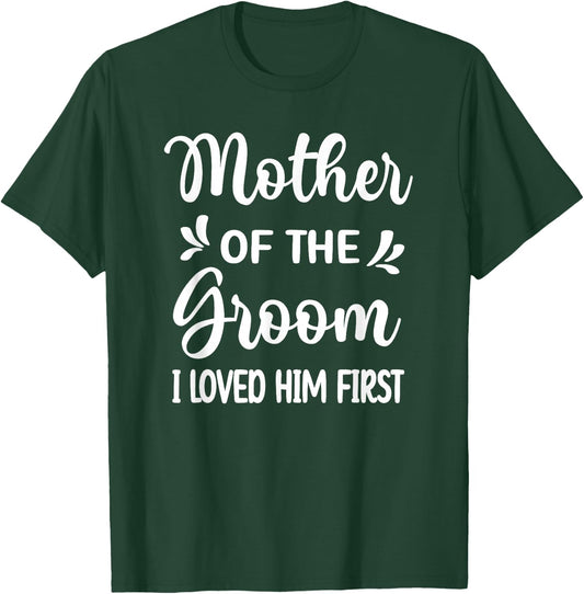 I Loved Him First Mother Of The Groom Mom Groom Shower T-Shirt - T-Shirt | Forest