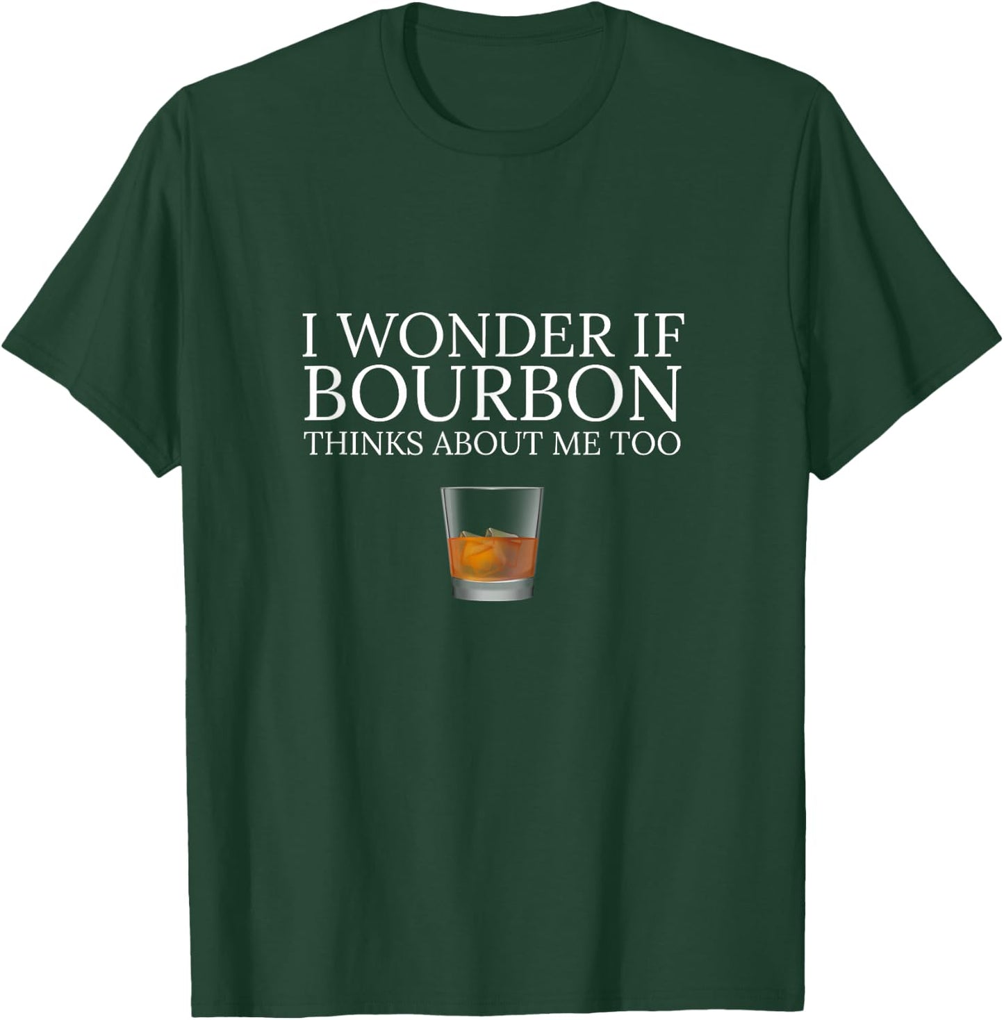 Funny I Wonder if Bourbon Thinks About Me Too Dad Design T-Shirt - T-Shirt | Forest