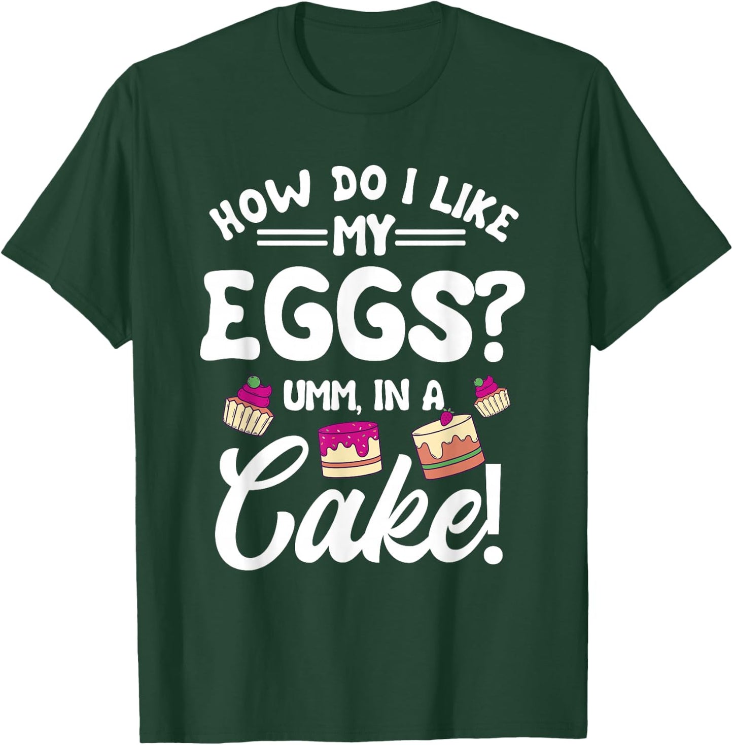 How Do I Like My Eggs? Umm, In A Cake! T-Shirt - T-Shirt | Forest