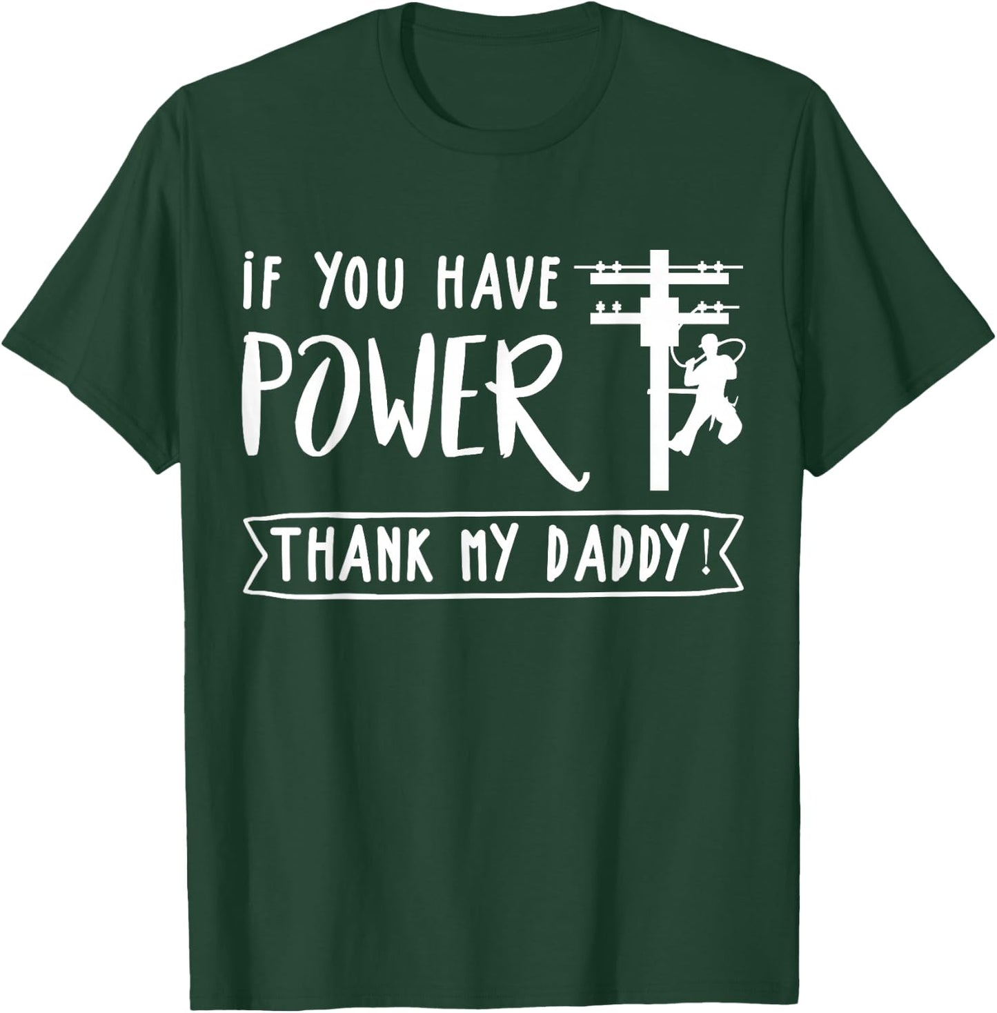Funny Electrician's Daughter Gift Lineman You Have Power Thank My Daddy Lineworker Fathers T-Shirt - T-Shirt | Forest
