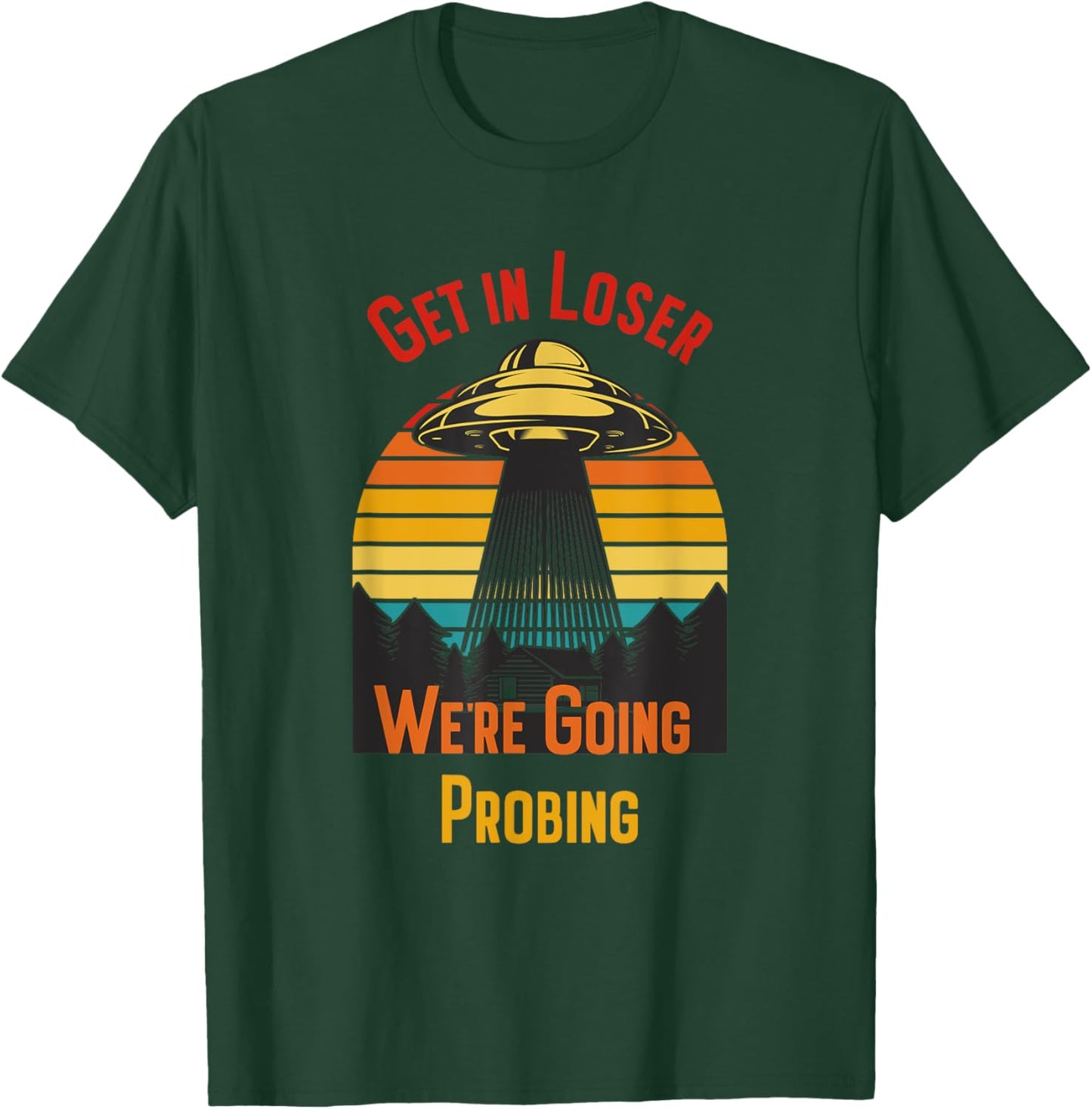Get In Loser We're Going Probing T-Shirt - T-Shirt | Forest