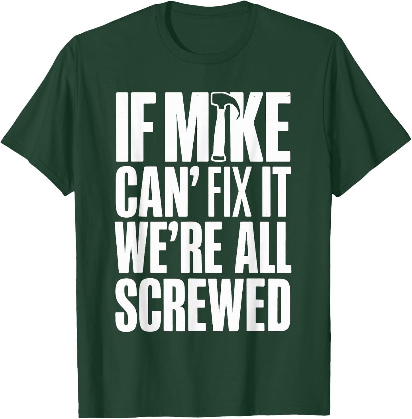 If Mike Can't Fix It We're All Screwed T-Shirt - T-Shirt | Forest