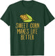 Sweet Corn Makes Life Better Corn Maize Humor T-Shirt - T-Shirt | Forest