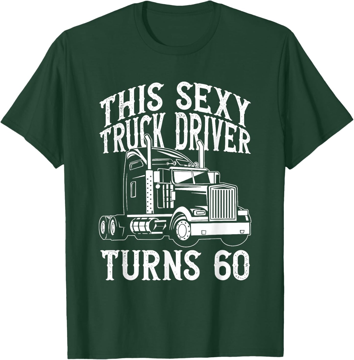 This Sexy Truck Driver Turns 60 - 60th Birthday Birthday T-Shirt - T-Shirt | Forest
