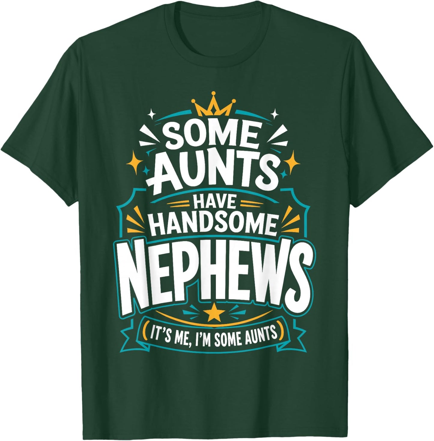 Some Aunts Have Handsome Nephews It's Me, I'm Some Aunts T-Shirt - T-Shirt | Forest