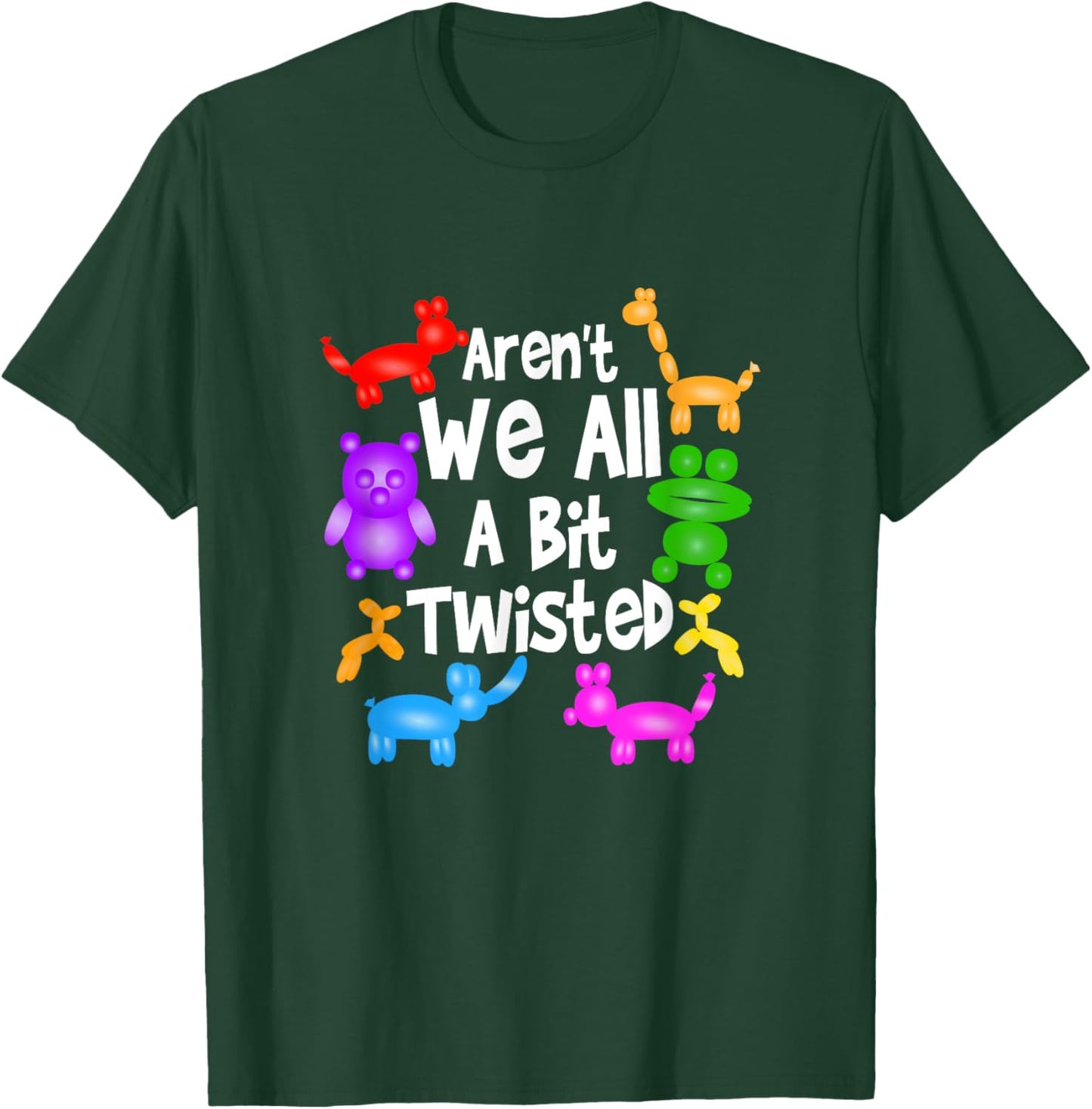 Aren't We All A Bit Twisted Professional Balloon Twister T-Shirt - T-Shirt | Forest