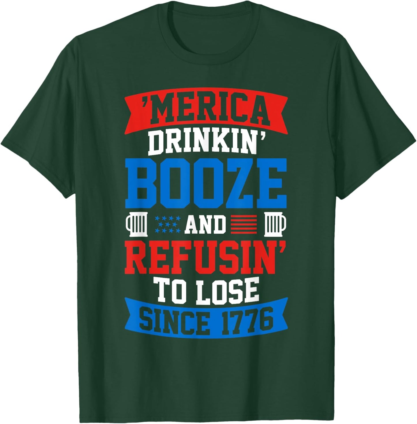 Drinkin Booze And Refusin To Lose , 4th of July Shirt T-Shirt - T-Shirt | Forest