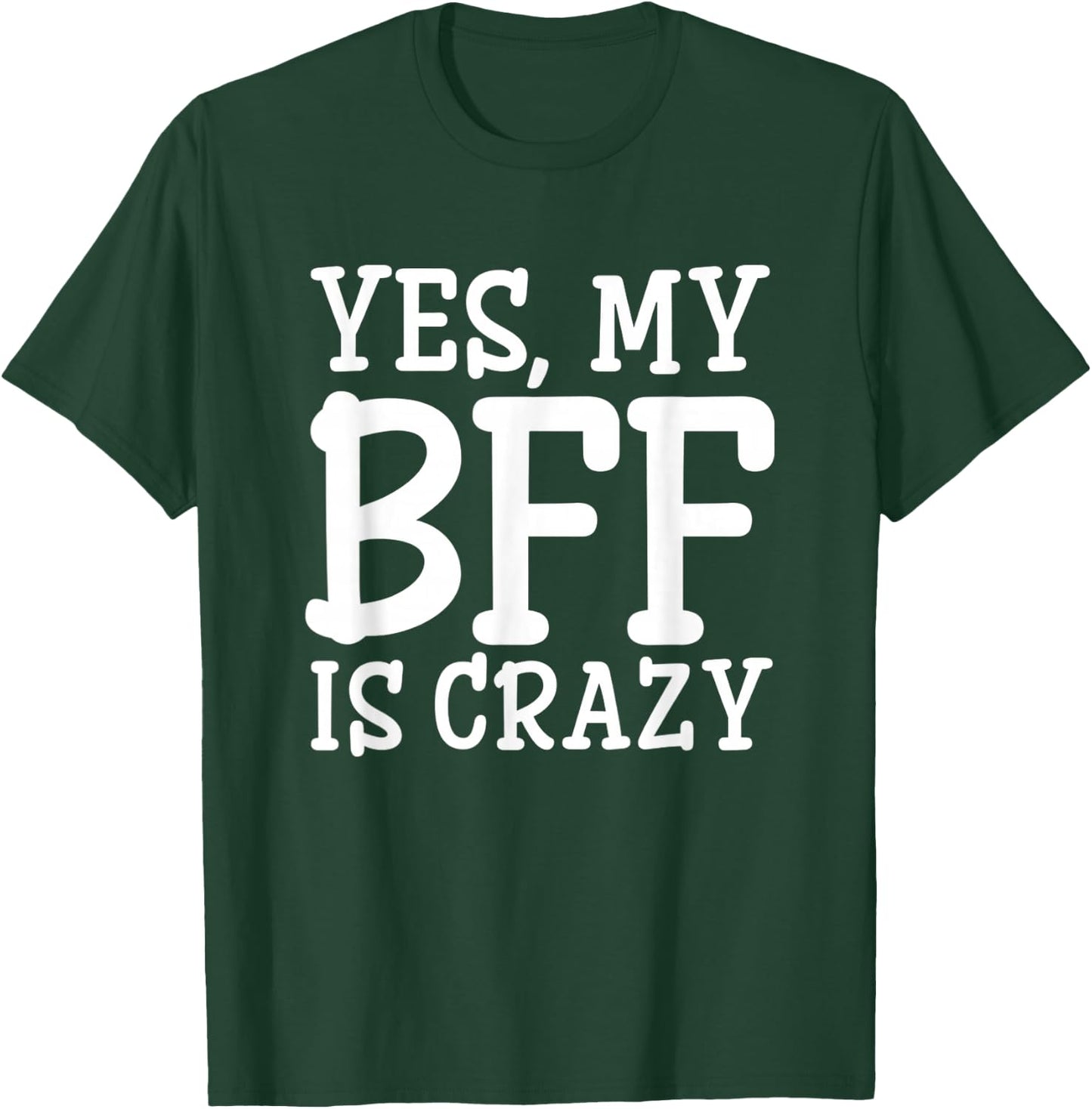 Yes My BFF Is Crazy T-Shirt - T-Shirt | Forest