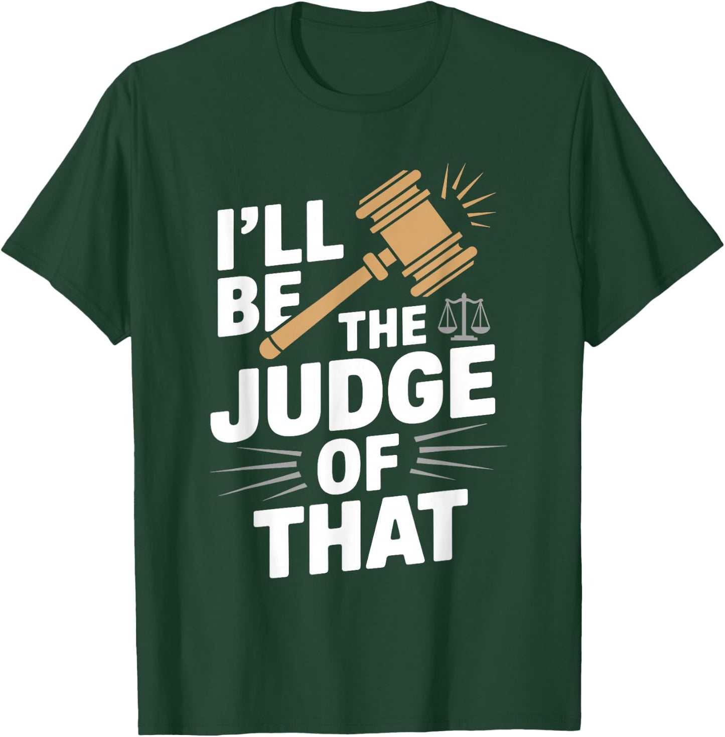 I'll be the Judge of that t Shirt Unique Judge Graphic T-Shirt - T-Shirt | Forest