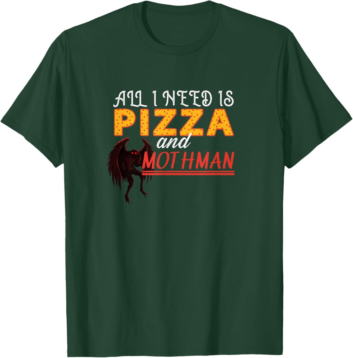 Alls I need is Pizza and Mothman T-Shirt - T-Shirt | Forest