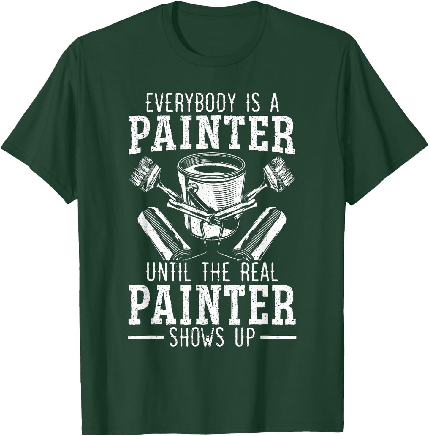 Everybody Is A Painter Until The Real Painter Shows Up T-Shirt - T-Shirt | Forest