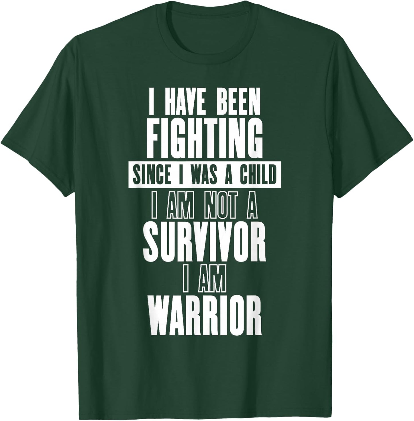 Fighting Since I Was a Child Am Not a Survivor I Am Warrior T-Shirt - T-Shirt | Forest