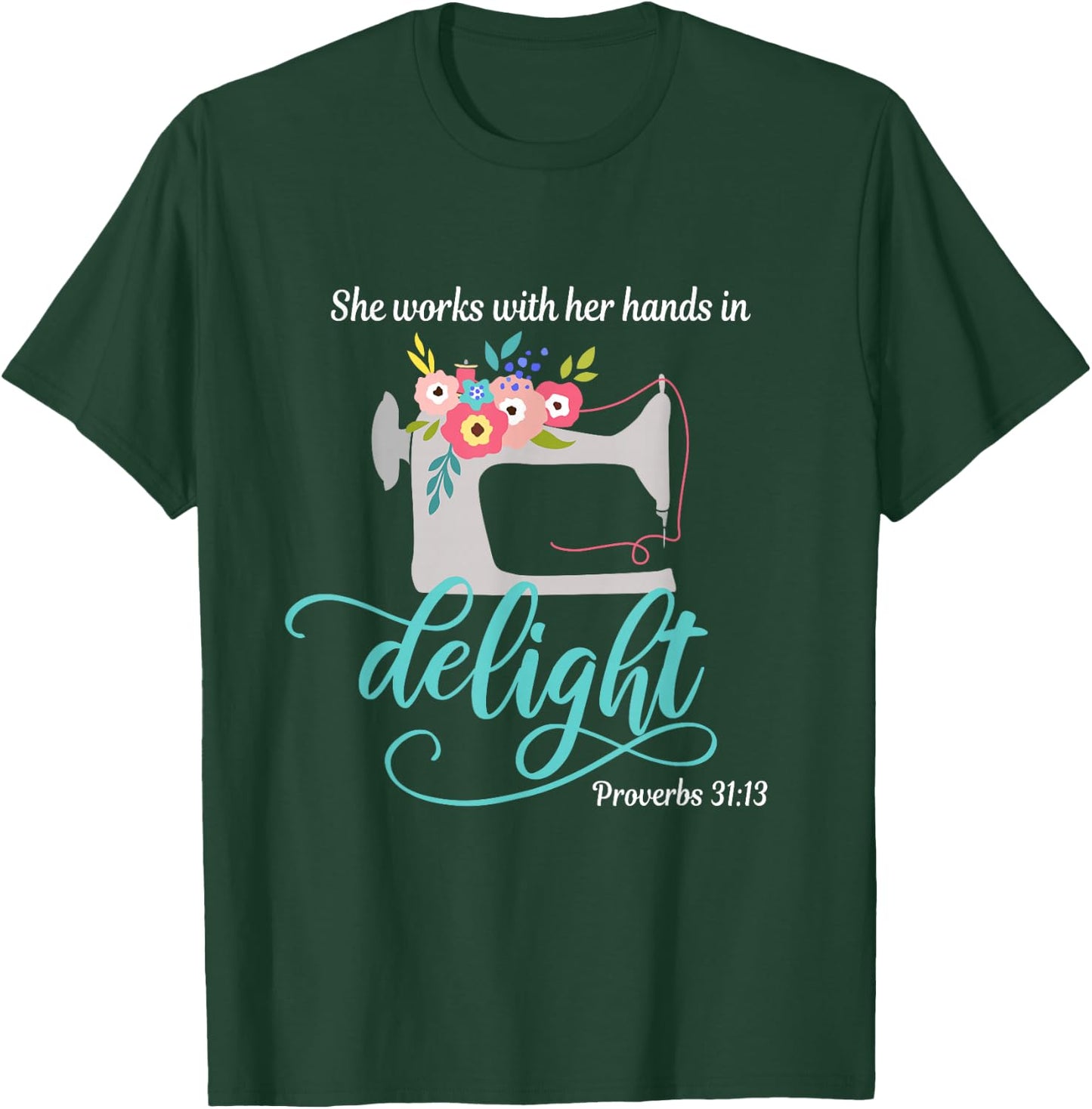 Proverbs 31:13 She works with her hands in delight Sewing T-Shirt - T-Shirt | Forest