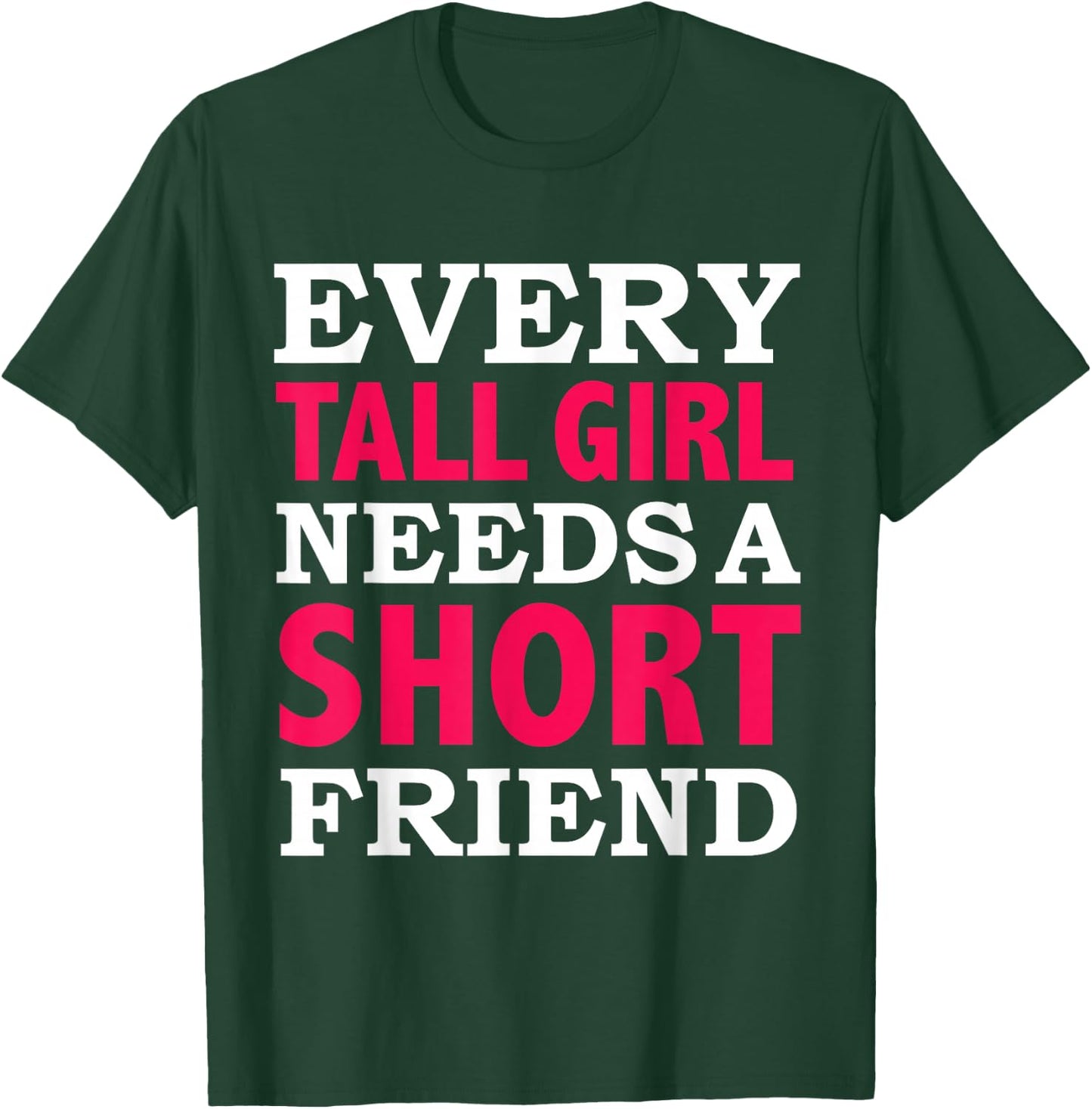 Every Tall Girl Needs a Short Friend Best Friends BFFs T-Shirt - T-Shirt | Forest