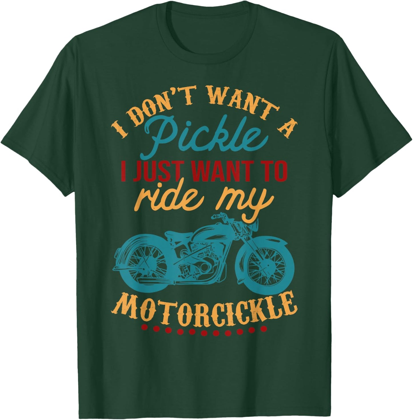I Don't Want a Pickle I Just Want to Ride My Motorcickle T-Shirt - T-Shirt | Forest