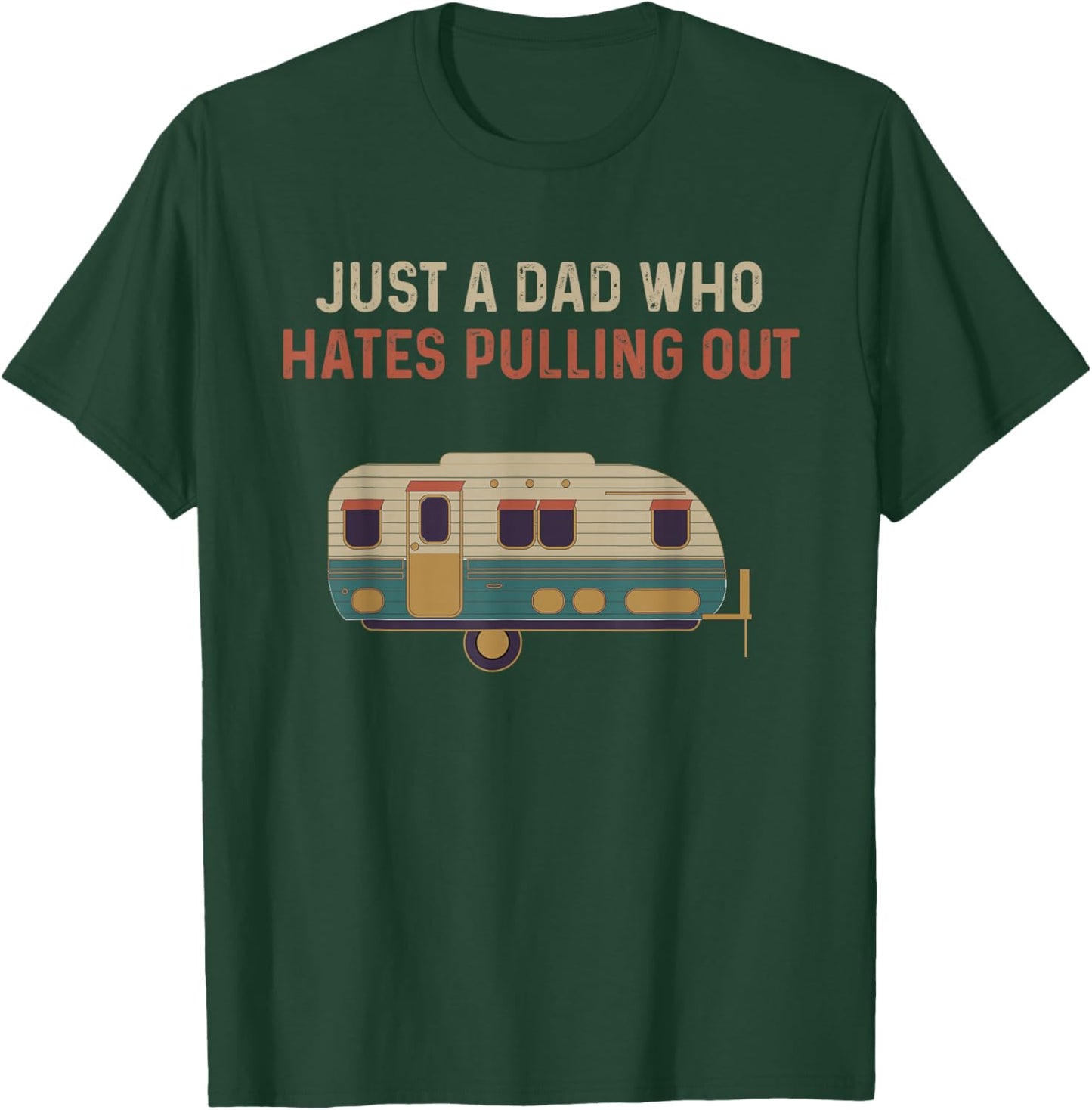 Just a Dad Who Hates Pulling Out Funny Camping T-Shirt - T-Shirt | Forest